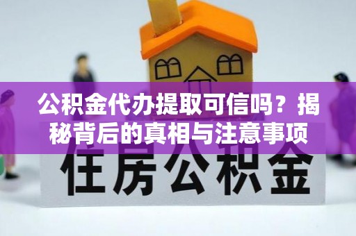 隆阳公积金代办提取可信吗？揭秘背后的真相与注意事项