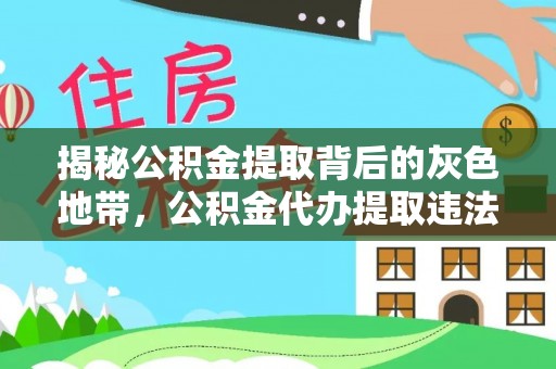 隆阳揭秘公积金提取背后的灰色地带，公积金代办提取违法不？