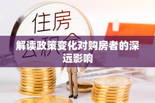隆阳解读政策变化对购房者的深远影响