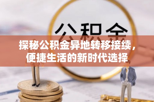 隆阳探秘公积金异地转移接续，便捷生活的新时代选择