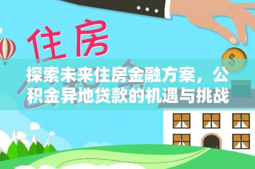 隆阳探索未来住房金融方案，公积金异地贷款的机遇与挑战