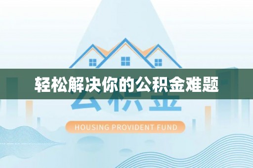 隆阳轻松解决你的公积金难题
