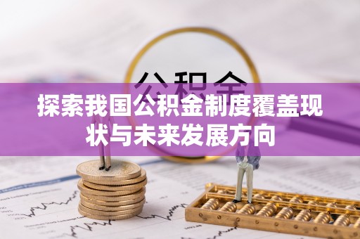 隆阳探索我国公积金制度覆盖现状与未来发展方向
