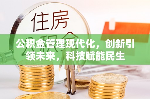 隆阳公积金管理现代化，创新引领未来，科技赋能民生