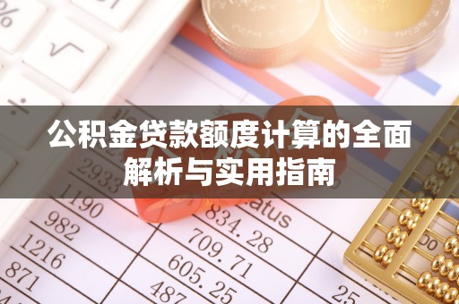 隆阳公积金贷款额度计算的全面解析与实用指南