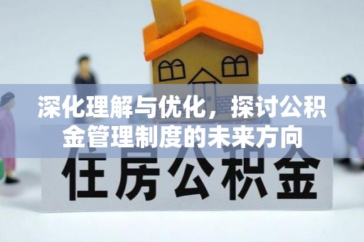隆阳深化理解与优化，探讨公积金管理制度的未来方向