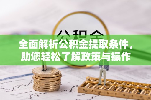 隆阳全面解析公积金提取条件，助您轻松了解政策与操作