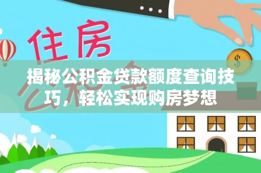 隆阳揭秘公积金贷款额度查询技巧，轻松实现购房梦想