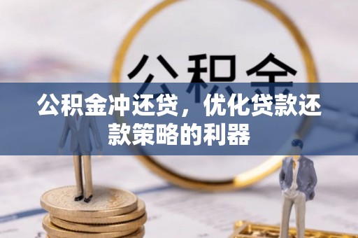 隆阳公积金冲还贷，优化贷款还款策略的利器