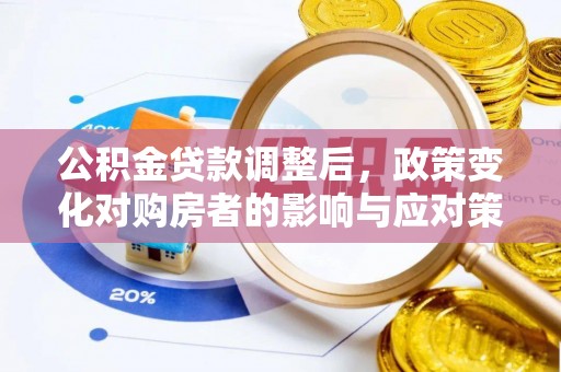 隆阳公积金贷款调整后，政策变化对购房者的影响与应对策略