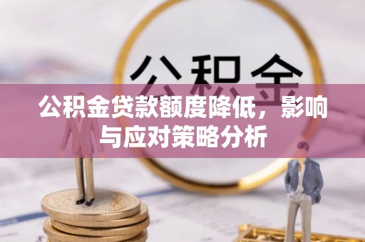 隆阳公积金贷款额度降低，影响与应对策略分析