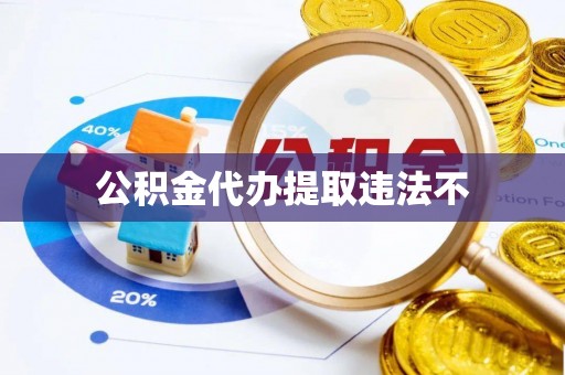 隆阳公积金代办提取违法不