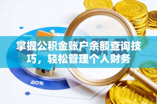 隆阳掌握公积金账户余额查询技巧，轻松管理个人财务