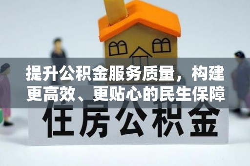 隆阳提升公积金服务质量，构建更高效、更贴心的民生保障体系