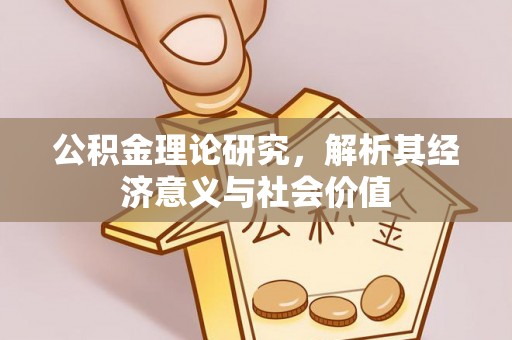 隆阳公积金理论研究，解析其经济意义与社会价值