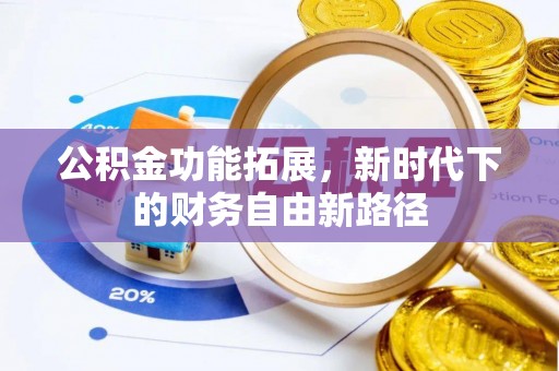 隆阳公积金功能拓展，新时代下的财务自由新路径