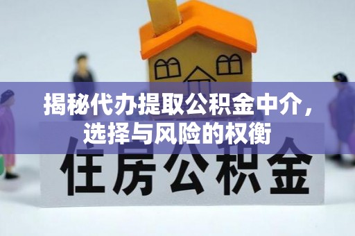 隆阳揭秘代办提取公积金中介，选择与风险的权衡