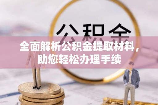 隆阳全面解析公积金提取材料，助您轻松办理手续