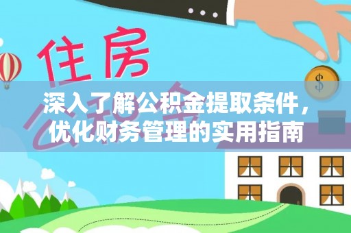 隆阳深入了解公积金提取条件，优化财务管理的实用指南