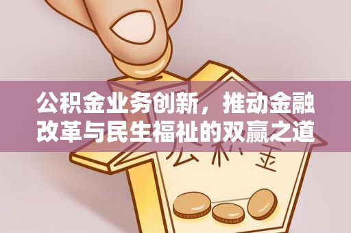 隆阳公积金业务创新，推动金融改革与民生福祉的双赢之道