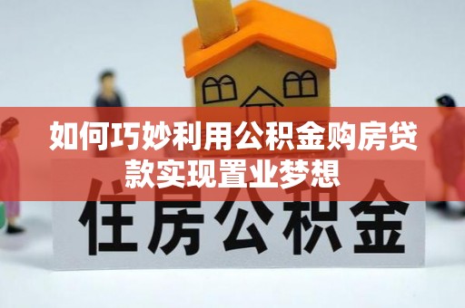 隆阳如何巧妙利用公积金购房贷款实现置业梦想