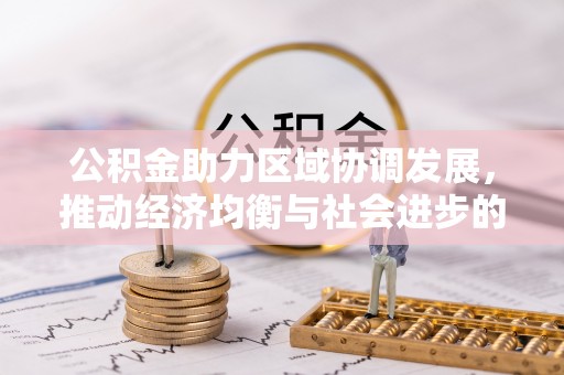隆阳公积金助力区域协调发展，推动经济均衡与社会进步的桥梁