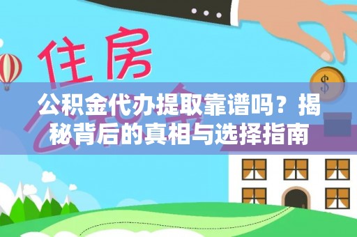 隆阳公积金代办提取靠谱吗？揭秘背后的真相与选择指南
