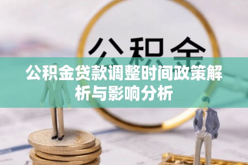 隆阳公积金贷款调整时间政策解析与影响分析
