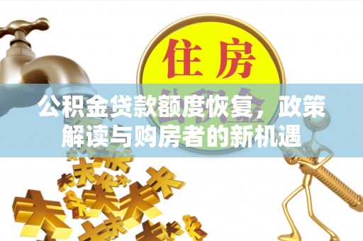隆阳公积金贷款额度恢复，政策解读与购房者的新机遇