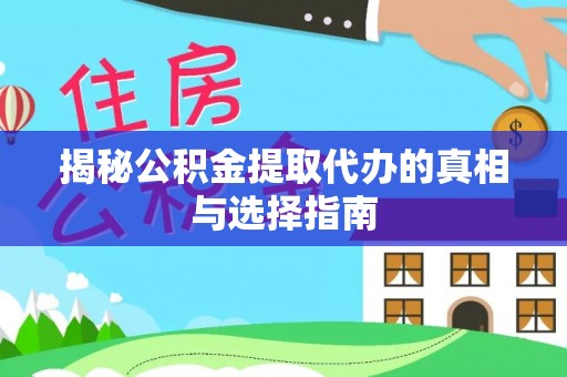 隆阳揭秘公积金提取代办的真相与选择指南
