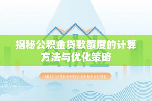 隆阳揭秘公积金贷款额度的计算方法与优化策略