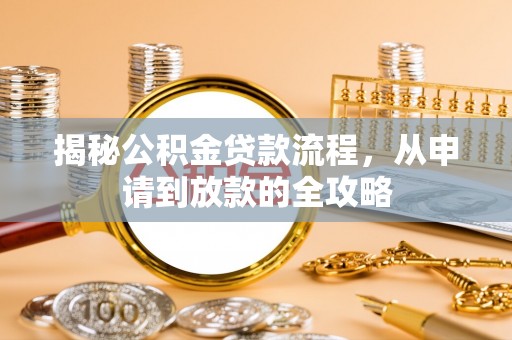 隆阳揭秘公积金贷款流程，从申请到放款的全攻略