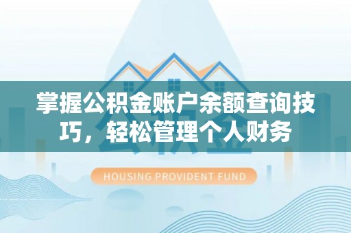 隆阳掌握公积金账户余额查询技巧，轻松管理个人财务
