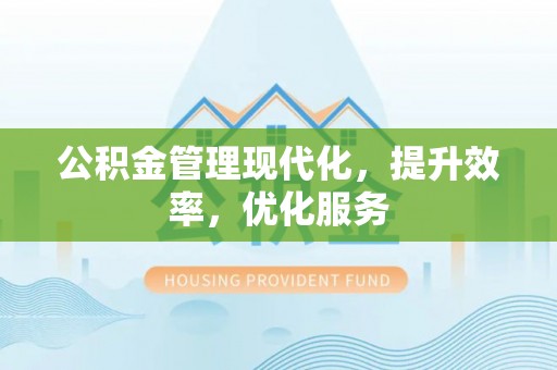 隆阳公积金管理现代化，提升效率，优化服务