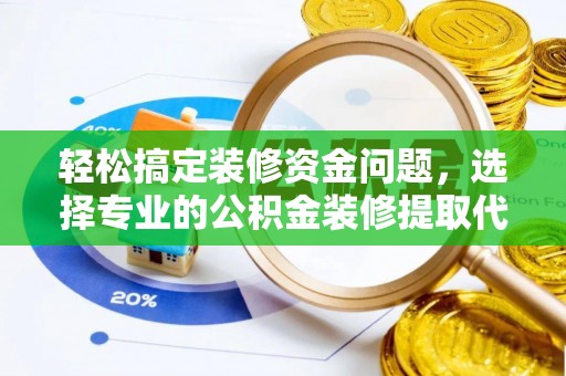 隆阳轻松搞定装修资金问题，选择专业的公积金装修提取代办服务