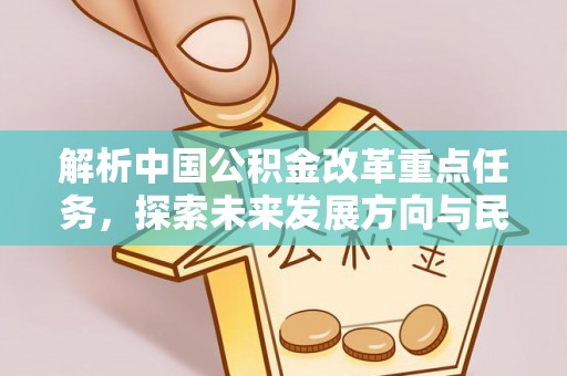 隆阳解析中国公积金改革重点任务，探索未来发展方向与民生影响