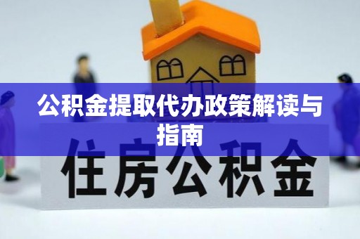 隆阳公积金提取代办政策解读与指南
