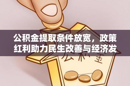 隆阳公积金提取条件放宽，政策红利助力民生改善与经济发展