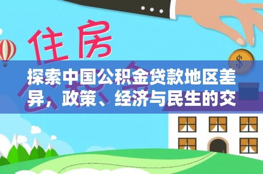隆阳探索中国公积金贷款地区差异，政策、经济与民生的交织影响