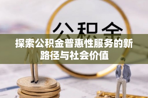 隆阳探索公积金普惠性服务的新路径与社会价值