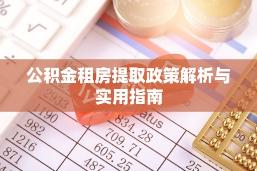 隆阳公积金租房提取政策解析与实用指南