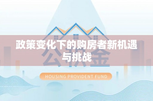 隆阳政策变化下的购房者新机遇与挑战