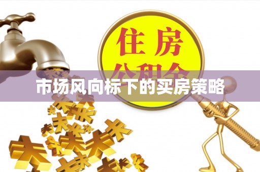 隆阳市场风向标下的买房策略