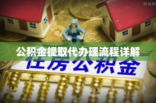 隆阳公积金提取代办理流程详解