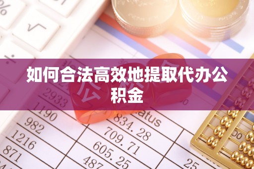 隆阳如何合法高效地提取代办公积金