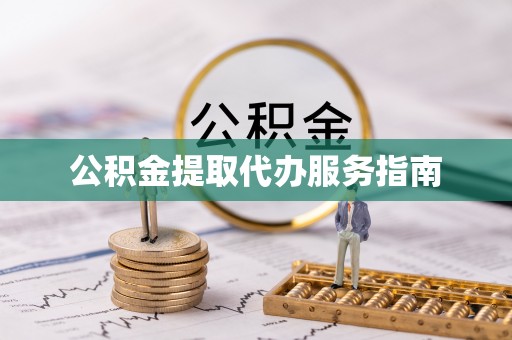 隆阳公积金提取代办服务指南