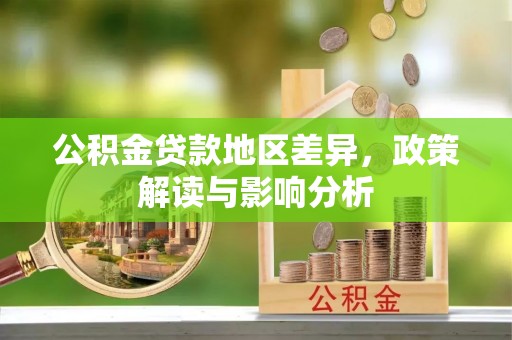 隆阳公积金贷款地区差异，政策解读与影响分析