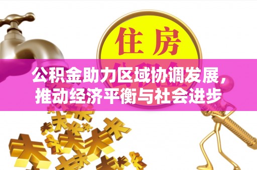 隆阳公积金助力区域协调发展，推动经济平衡与社会进步