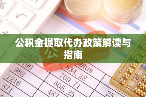 隆阳公积金提取代办政策解读与指南