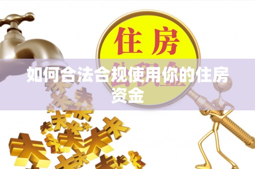 隆阳如何合法合规使用你的住房资金